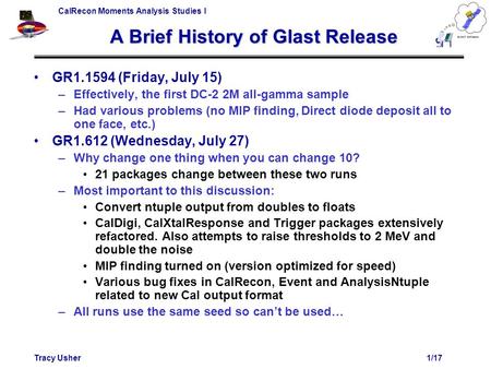 CalRecon Moments Analysis Studies I Tracy Usher1/17 A Brief History of Glast Release GR1.1594 (Friday, July 15) –Effectively, the first DC-2 2M all-gamma.