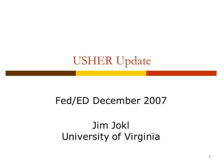 1 USHER Update Fed/ED December 2007 Jim Jokl University of Virginia.