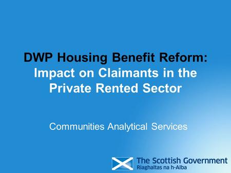 DWP Housing Benefit Reform: Impact on Claimants in the Private Rented Sector Communities Analytical Services.
