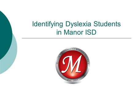 Identifying Dyslexia Students in Manor ISD. Contacts  Dyslexia Specialists  Responsible for interventions and testing Kathy McKay – BTE, PCE, and contact.