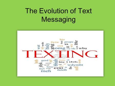 The Evolution of Text Messaging. Creator of Text Messaging Friedhelm Hillebrand and is colleague Bernard Ghillebaert came up with the concept of what.