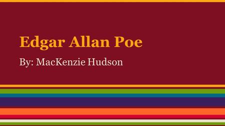 Edgar Allan Poe By: MacKenzie Hudson. Beginning of his life.. On January 9th, 1809 a baby boy was born in the name of Edgar Allan Poe. Edgar was born.