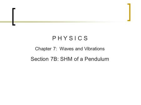 P H Y S I C S Chapter 7: Waves and Vibrations Section 7B: SHM of a Pendulum.