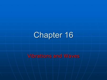 Chapter 16 Vibrations and Waves. Vibrations/Oscillations Object at the end of a spring Object at the end of a spring Tuning fork Tuning fork Pendulum.