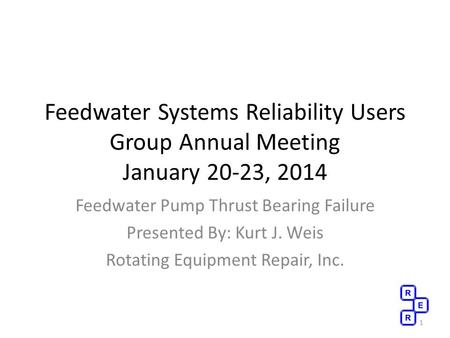 Feedwater Systems Reliability Users Group Annual Meeting January 20-23, 2014 Feedwater Pump Thrust Bearing Failure Presented By: Kurt J. Weis Rotating.