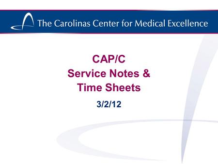 CAP/C Service Notes & Time Sheets 3/2/12. Service Notes Task Sheet: –Certified Nurse Aide must track the necessary tasks daily in the service notes by.