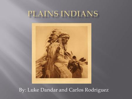By: Luke Dandar and Carlos Rodriguez.  The tribe names were the Blackfoot, Cheyenne, Comanche, Pawnee, Shoshone, and Sioux.