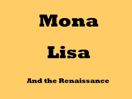 Mona Lisa And the Renaissance. Leonardo da Vinci was an artist during the time period known as the Renaissance. “Renaissance” is the French word for “rebirth”.