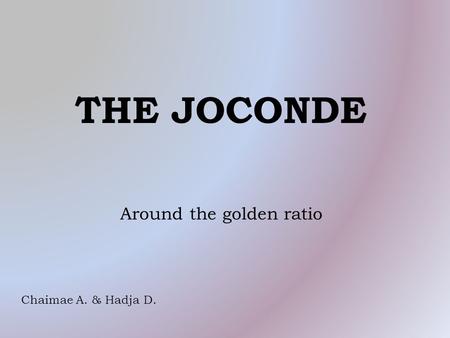 Around the golden ratio Chaimae A. & Hadja D. THE JOCONDE.