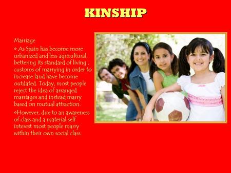 KINSHIP Marriage As Spain has become more urbanized and less agricultural, bettering its standard of living, customs of marrying in order to increase land.