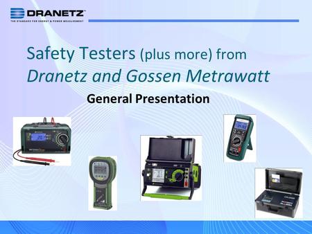 Safety Testers (plus more) from Dranetz and Gossen Metrawatt General Presentation.