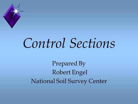 Control Sections Prepared By Robert Engel National Soil Survey Center.