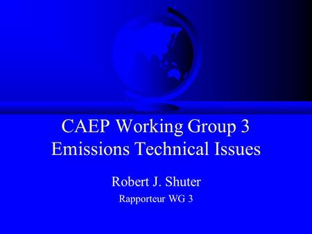 CAEP Working Group 3 Emissions Technical Issues Robert J. Shuter Rapporteur WG 3.