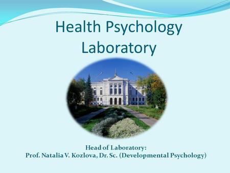 Health Psychology Laboratory Head of Laboratory: Prof. Natalia V. Kozlova, Dr. Sc. (Developmental Psychology)