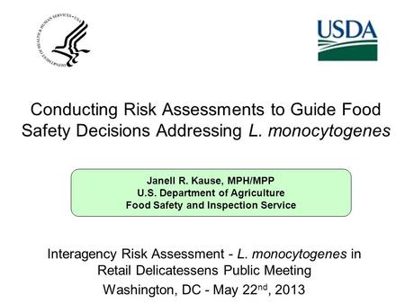 Janell R. Kause, MPH/MPP U.S. Department of Agriculture Food Safety and Inspection Service Conducting Risk Assessments to Guide Food Safety Decisions Addressing.