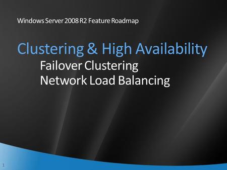 1 Windows Server 2008 R2 Feature Roadmap Clustering & High Availability Failover Clustering Network Load Balancing.