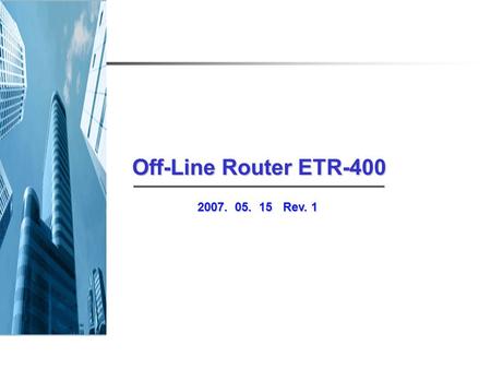 Off-Line Router ETR-400 2007. 05. 15 Rev. 1.  World Wide Leader PCB HANDLING EQUIPMENT EUNIL Co., Ltd. Everyday is a good day ( 株.