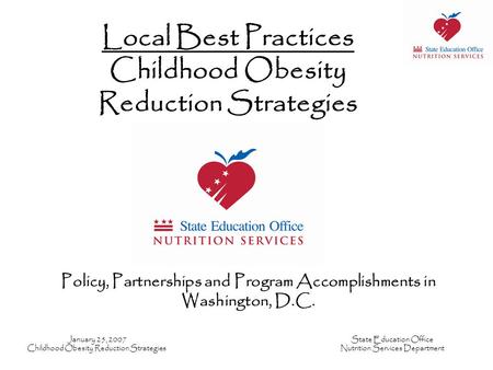 January 25, 2007 Childhood Obesity Reduction Strategies State Education Office Nutrition Services Department Local Best Practices Childhood Obesity Reduction.