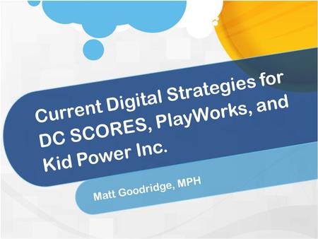 Current Digital Strategies for DC SCORES, PlayWorks, and Kid Power Inc. Matt Goodridge, MPH.