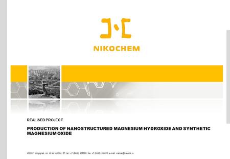 REALISED PROJECT PRODUCTION OF NANOSTRUCTURED MAGNESIUM HYDROXIDE AND SYNTHETIC MAGNESIUM OXIDE 400097, Volgograd, str. 40 let VLKSM, 57, tel.: +7 (8442)