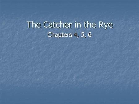 The Catcher in the Rye Chapters 4, 5, 6.