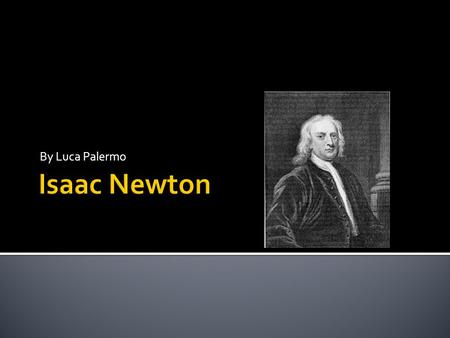 By Luca Palermo.  Isaac Newton was born on December 25, 1642 in Woolsthorpe, Lincolnshire, England, at his family’s manor.  He lived with his mom, Hannah.
