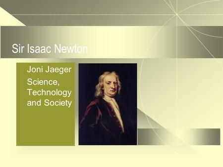 Sir Isaac Newton Joni Jaeger Science, Technology and Society.