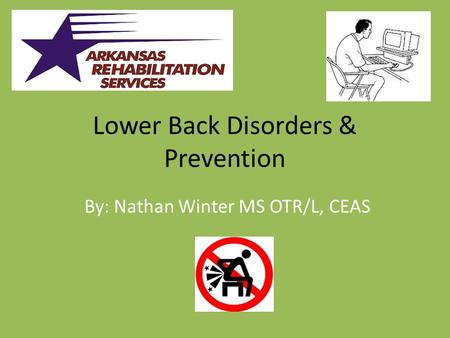 Lower Back Disorders & Prevention By: Nathan Winter MS OTR/L, CEAS.