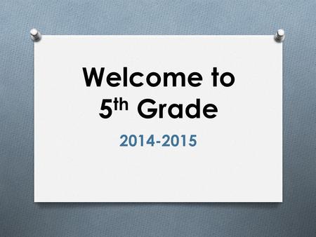 Welcome to 5 th Grade 2014-2015. A Checklist for Tonight: O Meet Mr. Williams! O Find your desk and classroom number. O Find your mailbox. Your cubby.