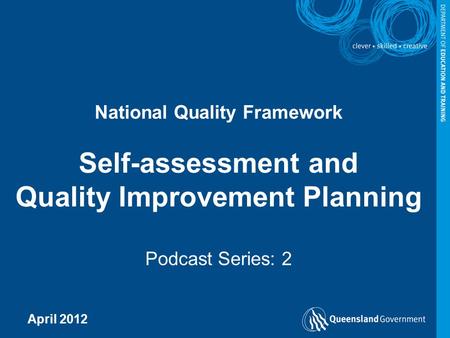 National Quality Framework Self-assessment and Quality Improvement Planning Podcast Series: 2 April 2012 Draft and Confidential 1.