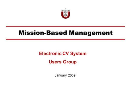 Mission-Based Management January 2009 Electronic CV System Users Group.