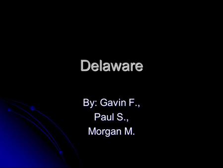 Delaware By: Gavin F., Paul S., Morgan M. Capital city, major cities, region in the U.S TTTThe capital of Delaware is Dover TTTThe major cities.