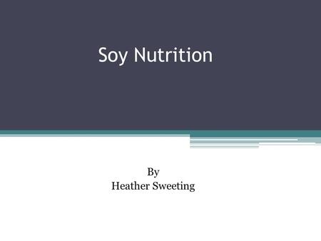 Soy Nutrition By Heather Sweeting. Previously seen Background Contents of soy Advantages and Disadvantages Soy foods.