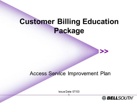 Issue Date: 07/03 1 Customer Billing Education Package Access Service Improvement Plan.