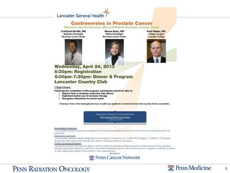 1. Controversies in Prostate Cancer Radiation Therapy April 24, 2013 Lancaster General Health CME Curtiland Deville, MD Assistant Professor.