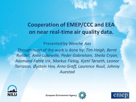Cooperation of EMEP/CCC and EEA on near real-time air quality data. Presented by Wenche Aas Though most of the work is done by: Tim Haigh, Bernt Rondell,