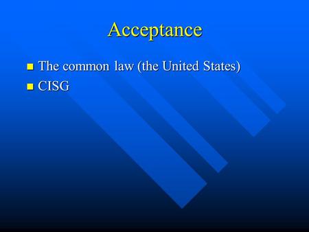 Acceptance The common law (the United States) The common law (the United States) CISG CISG.