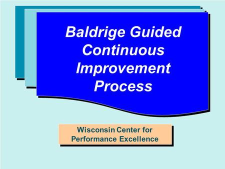 1 O RIENTATION T O P ERFORMANCE E XCELLENCE Baldrige Guided Continuous Improvement Process Wisconsin Center for Performance Excellence.
