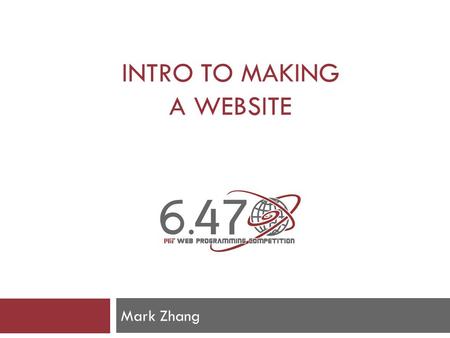 INTRO TO MAKING A WEBSITE Mark Zhang.  HTML  CSS  Javascript  PHP  MySQL  …That’s a lot of stuff!