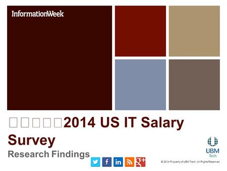 2014 US IT Salary Survey Research Findings © 2014 Property of UBM Tech; All Rights Reserved.