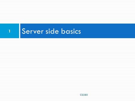 Server side basics CS380 1. URLs and web servers  Usually when you type a URL in your browser:  Your computer looks up the server's IP address using.