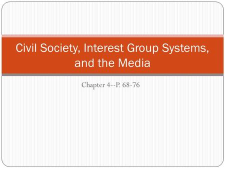 Chapter 4--P. 68-76 Civil Society, Interest Group Systems, and the Media.