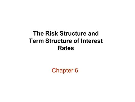 Chapter 6 The Risk Structure and Term Structure of Interest Rates.