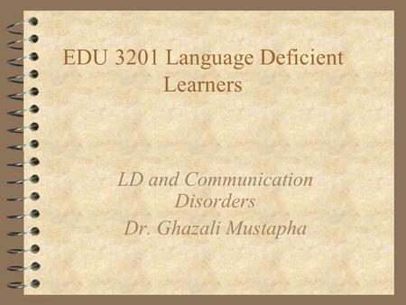 EDU 3201 Language Deficient Learners LD and Communication Disorders Dr. Ghazali Mustapha.