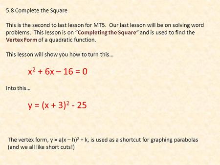 5.8 Complete the Square This is the second to last lesson for MT5. Our last lesson will be on solving word problems. This lesson is on “Completing the.