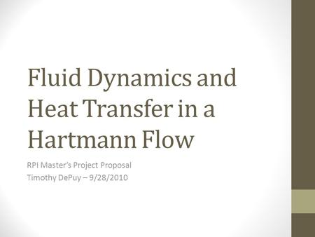 Fluid Dynamics and Heat Transfer in a Hartmann Flow RPI Master’s Project Proposal Timothy DePuy – 9/28/2010.