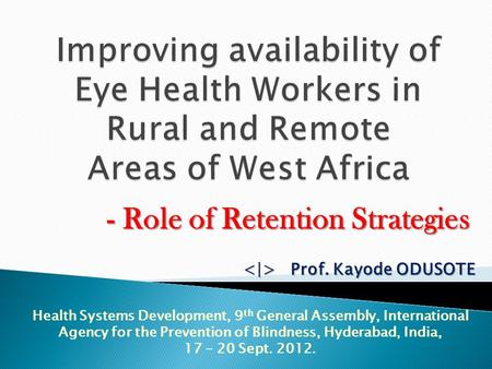- Role of Retention Strategies Health Systems Development, 9 th General Assembly, International Agency for the Prevention of Blindness, Hyderabad, India,