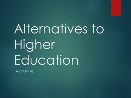 Alternatives to Higher Education JAS SOMAL. Not going to University? Visit the following websites:  www.notgoingtouni.co.ukwww.notgoingtouni.co.uk 