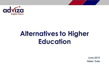 Alternatives to Higher Education June 2015 Helen Cole.