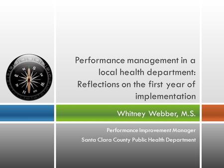 Whitney Webber, M.S. Performance management in a local health department: Reflections on the first year of implementation Performance Improvement Manager.